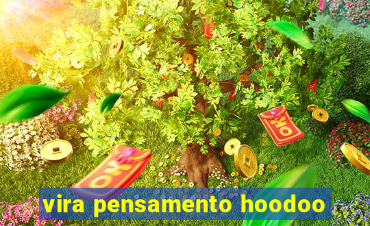 vira pensamento hoodoo